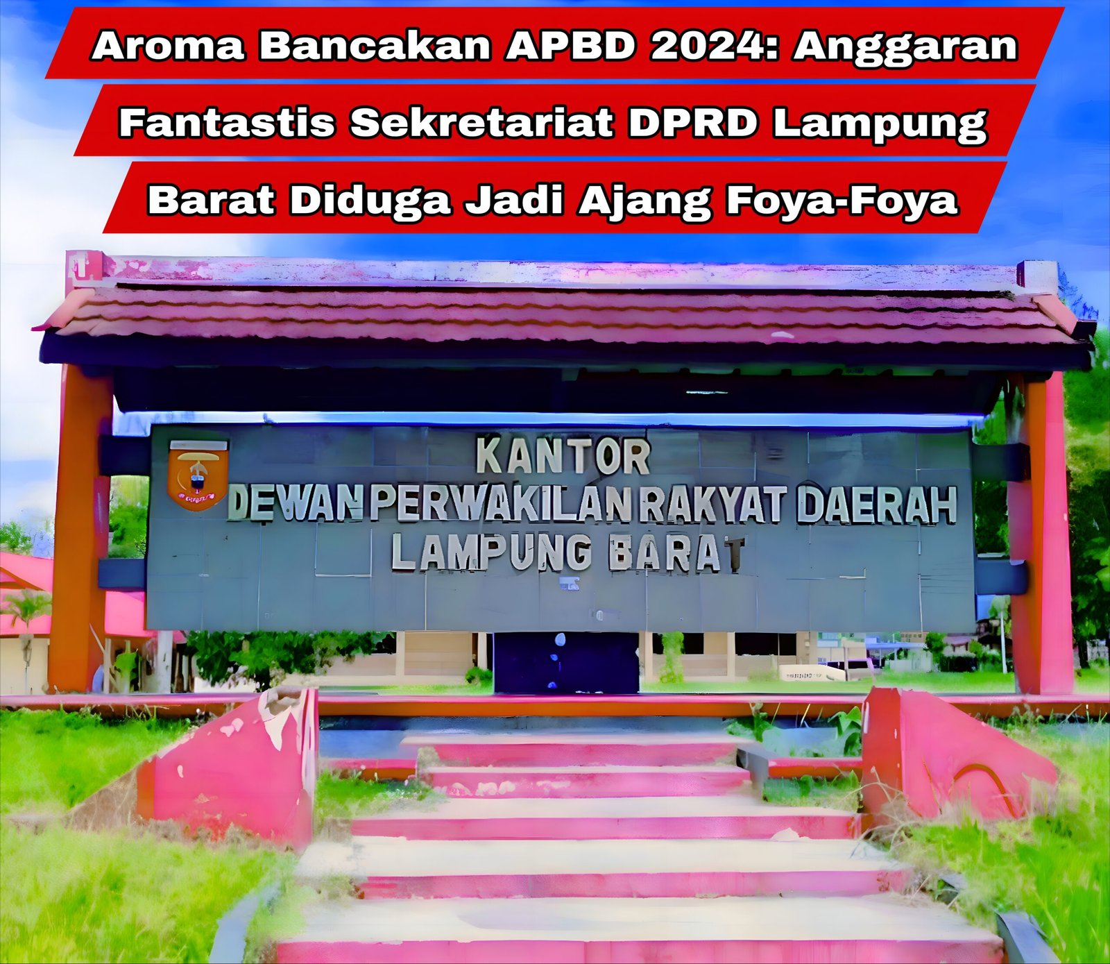 Aroma Bancakan APBD 2024: Anggaran Fantastis Sekretariat DPRD Lampung Barat Diduga Jadi Ajang Foya-Foya